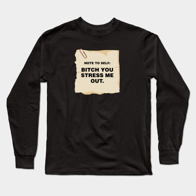 note to self- bitch you stress me out Long Sleeve T-Shirt by zaiynabhw